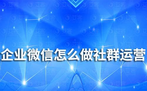 企業(yè)微信怎么做社群運(yùn)營