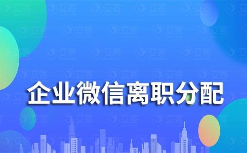 企業(yè)微信如何分配離職員工的客戶(hù)