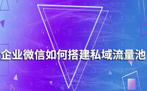 如何通過企業(yè)微信搭建私域流量池