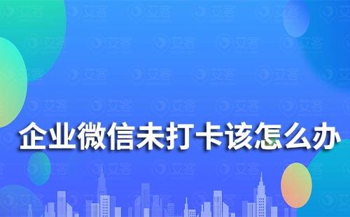 企業(yè)微信未打卡怎么辦