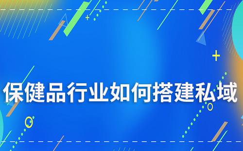 保健品行業(yè)如何搭建私域