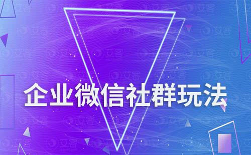 企業(yè)微信社群玩法有哪些