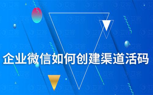 企業(yè)微信如何創(chuàng)建渠道活碼