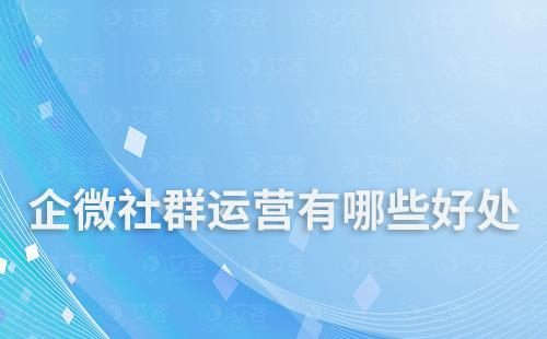 通過企業(yè)微信搭建社群運(yùn)營有哪些好處