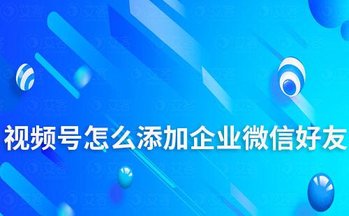 視頻號(hào)直播間怎么添加企業(yè)微信好友