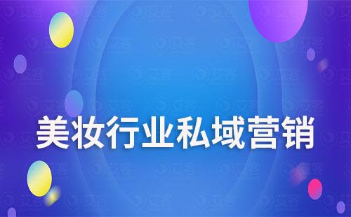 企微SCRM系統(tǒng)如何助力美妝行業(yè)進行私域精準營銷