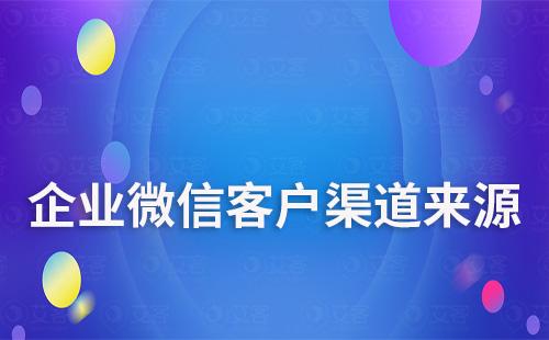 企業(yè)微信可以區(qū)分不同渠道客戶來源嗎