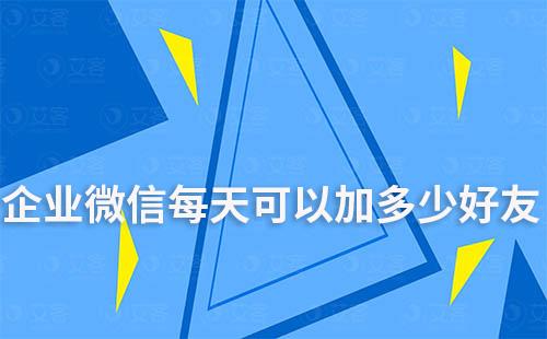 企業(yè)微信每天可以加多少好友