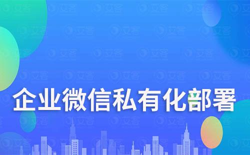 企業(yè)微信私有化部署有什么好處