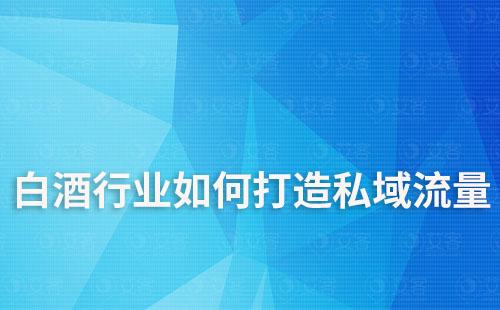 白酒行業(yè)如何打造私域流量