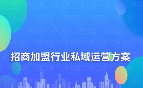 招商加盟行業(yè)私域流量運(yùn)營解決方案