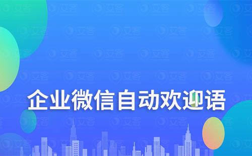 企業(yè)微信如何設(shè)置進(jìn)群自動(dòng)打招呼歡迎語(yǔ)