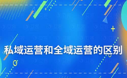 私域運營和全域運營有什么區(qū)別