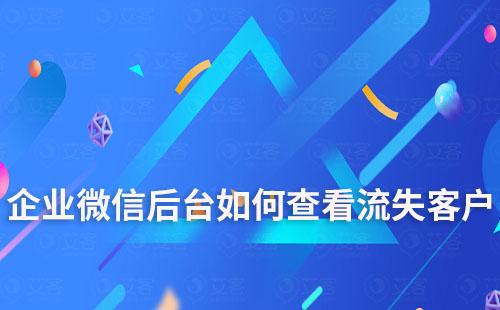 企業(yè)微信后臺如何查看流失客戶