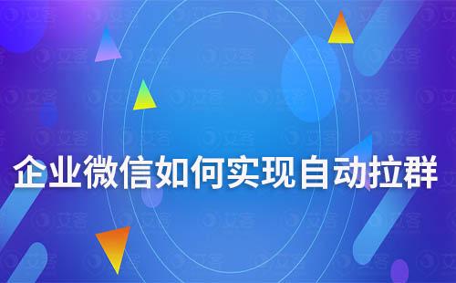 企業(yè)微信如何實現自動拉群