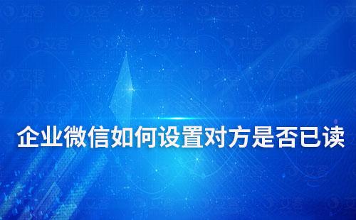 企業(yè)微信如何設置對方是否已讀