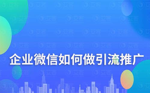 企業(yè)微信如何做引流推廣