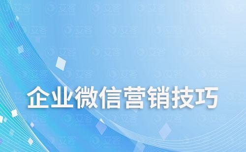 企業(yè)微信營(yíng)銷技巧和方法的有哪些