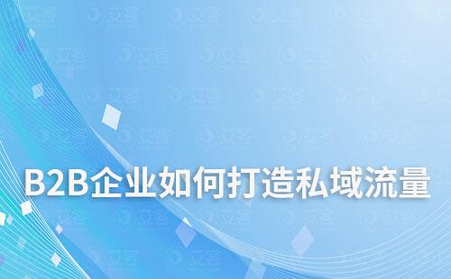 B2B企業(yè)如何打造私域流量