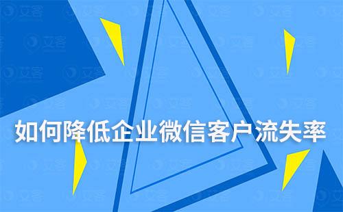 如何降低企業(yè)微信客戶流失率