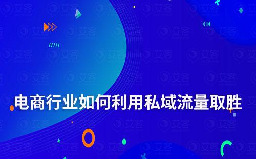 電商行業(yè)如何利用私域流量取勝