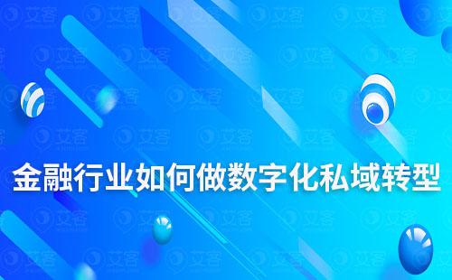 金融行業(yè)如何做數(shù)字化私域轉(zhuǎn)型