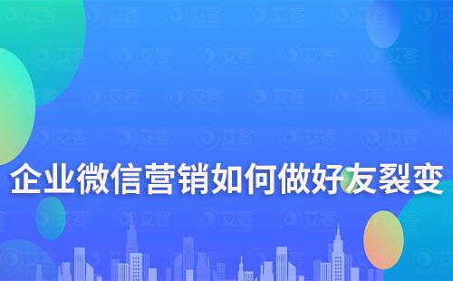 企業(yè)微信營(yíng)銷如何做好友裂變