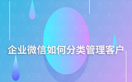 企業(yè)微信如何分類管理客戶