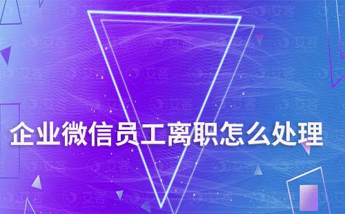 企業(yè)微信員工離職怎么處理