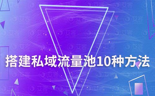 企業(yè)搭建私域流量池的10種方法