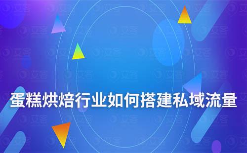 蛋糕烘焙行業(yè)如何搭建私域流量