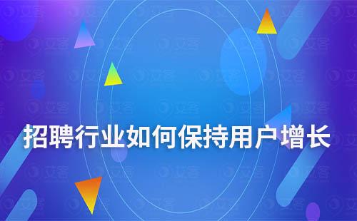 獲客越來越難，招聘行業(yè)如何保持用戶增長