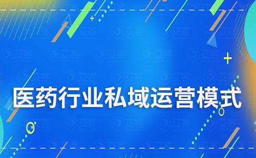 醫(yī)藥行業(yè)私域流量模式運(yùn)營(yíng)有哪些