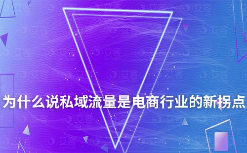 2023年為什么說私域流量是電商行業(yè)的新拐點(diǎn)