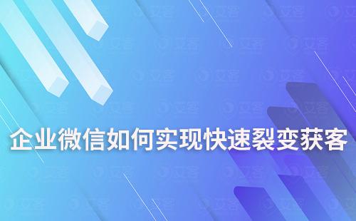 企業(yè)微信如何實現(xiàn)快速裂變獲客