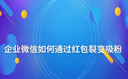 企業(yè)微信如何通過紅包裂變吸粉