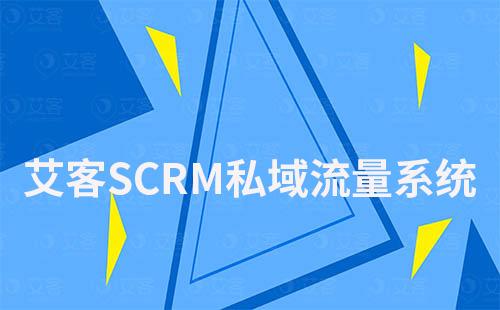 艾客SCRM如何幫助企業(yè)快速搭建私域流量