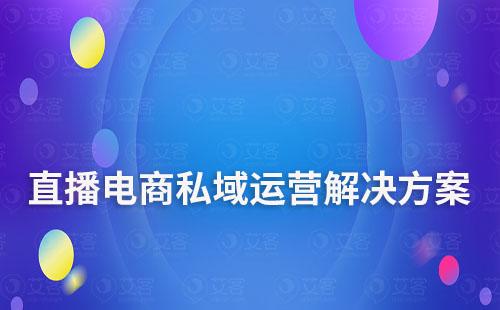 直播電商私域流量運(yùn)營(yíng)解決方案