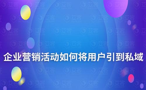 企業(yè)營銷活動如何將用戶引到私域