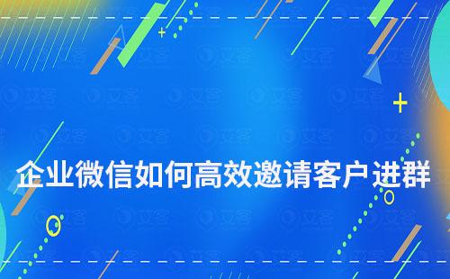 企業(yè)微信如何高效邀請(qǐng)客戶進(jìn)群