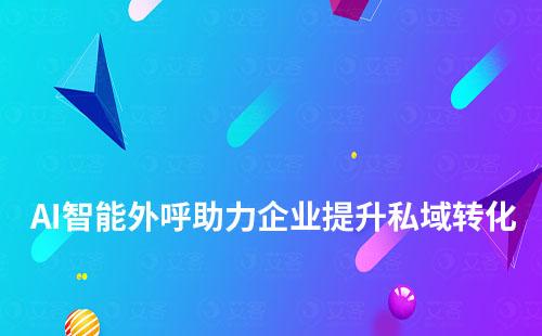 AI智能外呼助力企業(yè)提升私域轉(zhuǎn)化