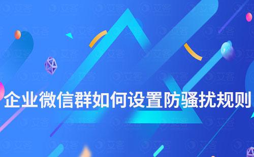 企業(yè)微信群如何設(shè)置防騷擾規(guī)則