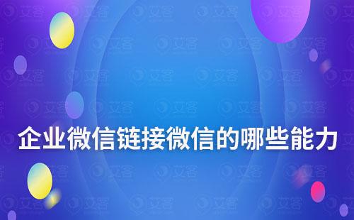 企業(yè)微信鏈接微信的哪些能力