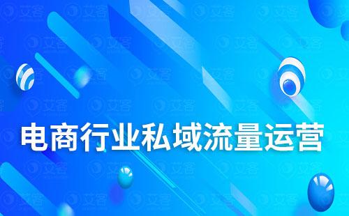 電商行業(yè)怎么做私域流量運(yùn)營