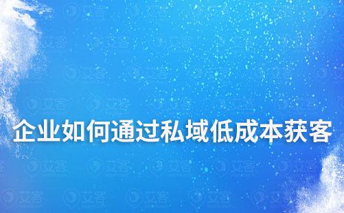 企業(yè)如何通過私域低成本獲客