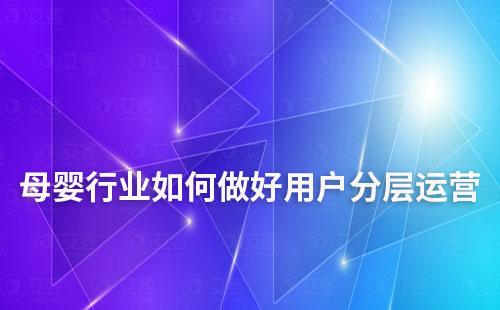 母嬰行業(yè)如何做用戶分層實(shí)現(xiàn)精細(xì)化運(yùn)營(yíng)