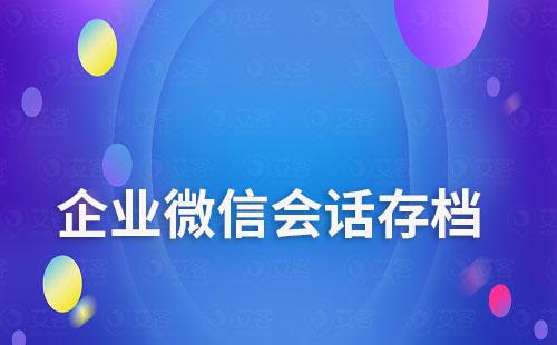 企業(yè)微信會(huì)話存檔是什么功能