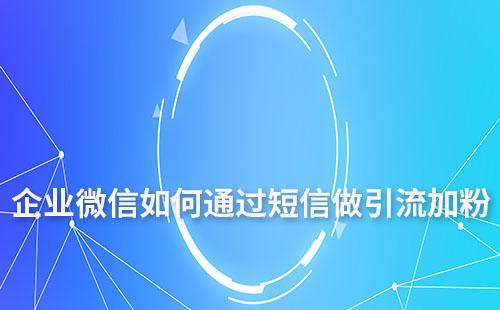 企業(yè)微信如何通過短信做引流加粉