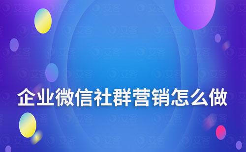 企業(yè)微信社群營銷怎么做