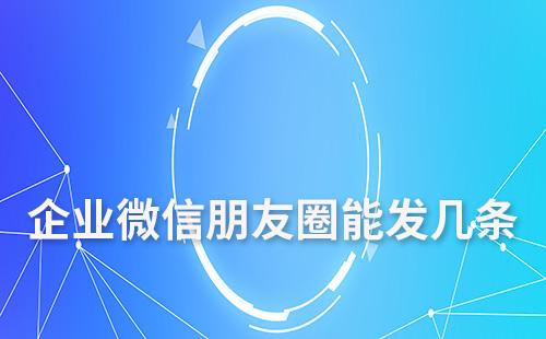 企業(yè)微信朋友圈能發(fā)幾條